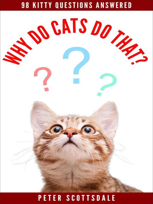 Title details for Why Do Cats Do That? 98 Kitty Questions Answered by Peter Scottsdale - Available
